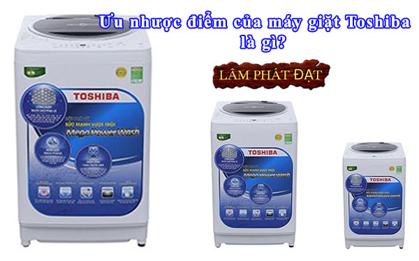 Ưu nhược điểm của máy giặt Toshiba giá rẻ