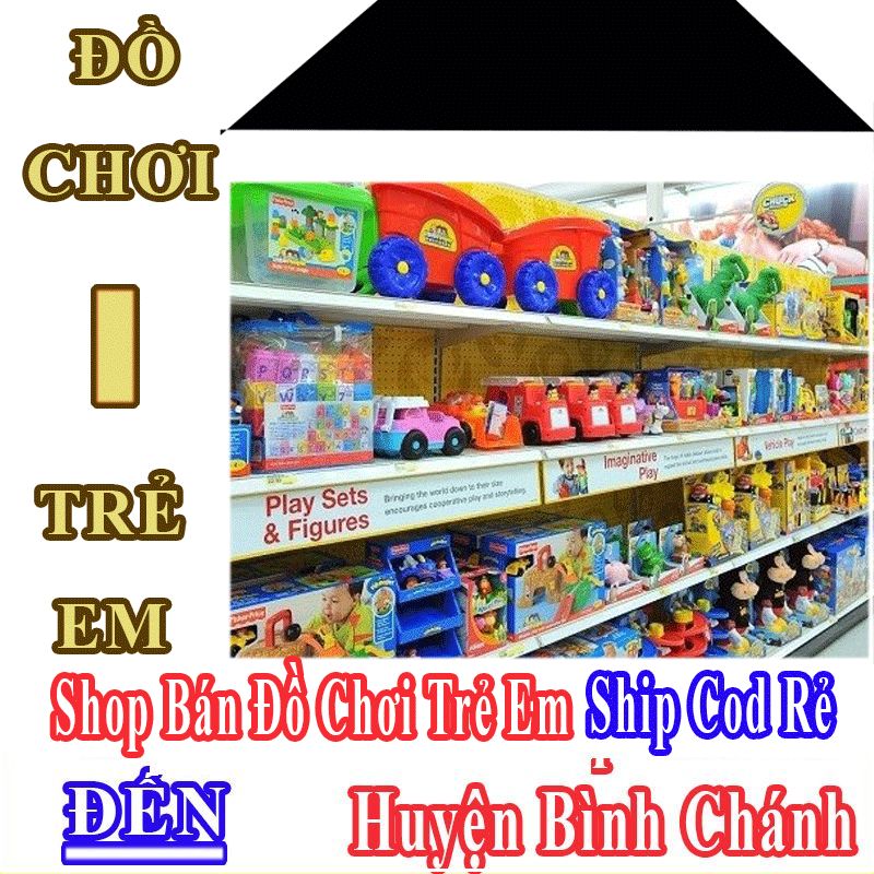 Shop Đồ Chơi Trẻ Em Huyện Bình Chánh Nhận Ship Cod Giá Rẻ