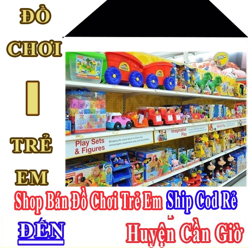 Shop Đồ Chơi Trẻ Em Huyện Cần Giờ Nhận Ship Cod Giá Rẻ