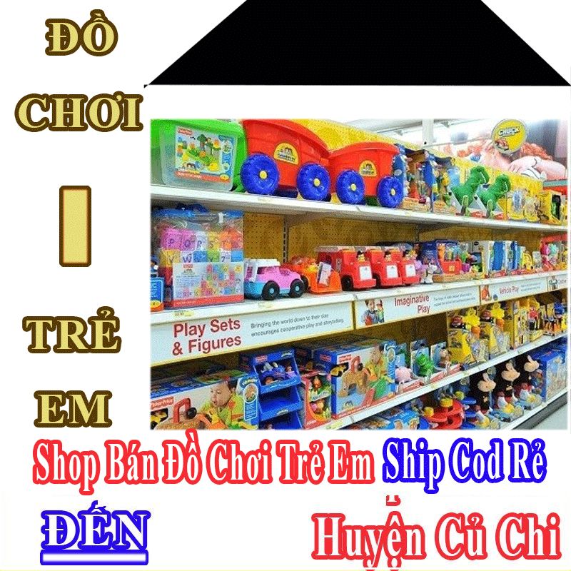 Shop Đồ Chơi Trẻ Em Huyện Củ Chi Nhận Ship Cod Giá Rẻ