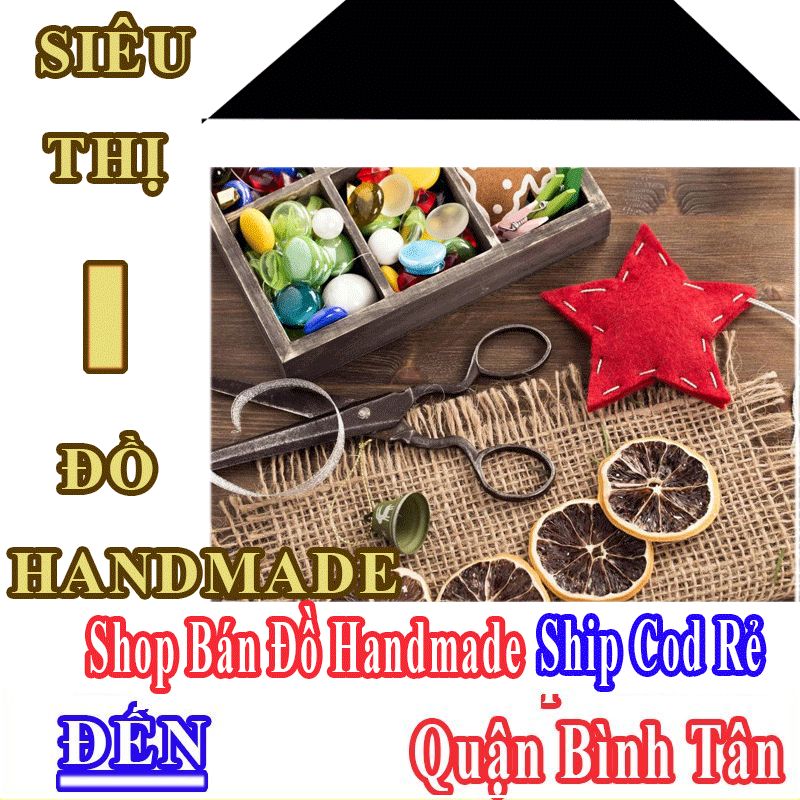 Shop Đồ Handmade Giá Rẻ Nhận Ship Cod Đến Quận Bình Tân