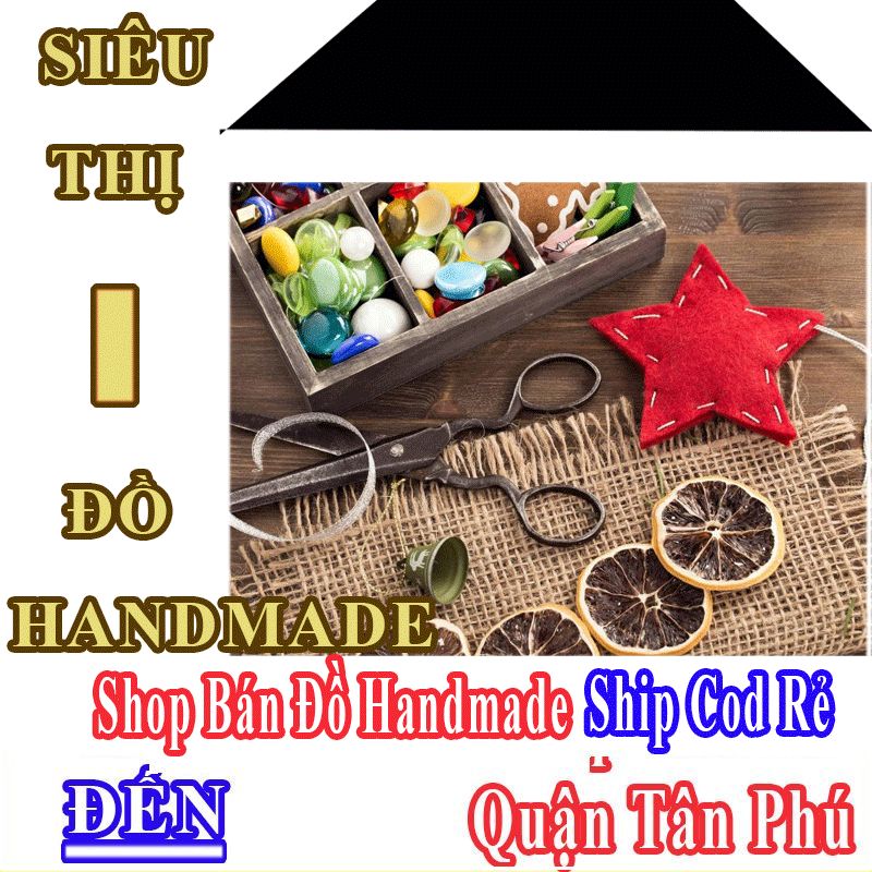 Shop Đồ Handmade Giá Rẻ Nhận Ship Cod Đến Quận Tân Phú