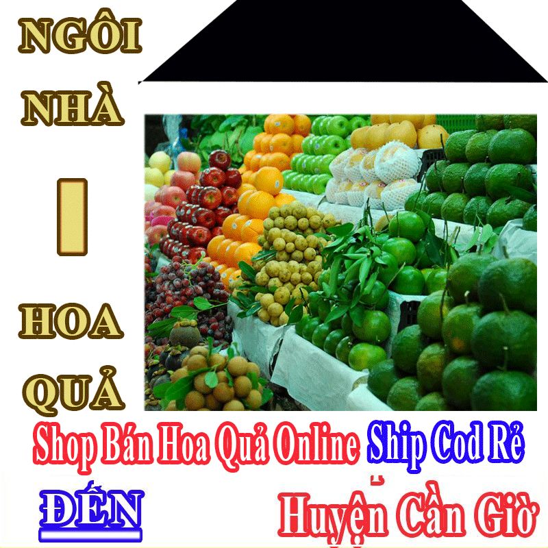 Shop Hoa Quả Online Giá Rẻ Nhận Ship Cod Đến Huyện Cần Giờ