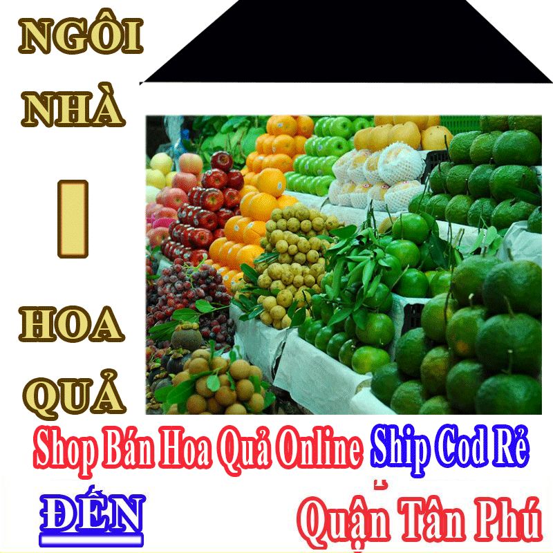 Shop Hoa Quả Online Giá Rẻ Nhận Ship Cod Đến Quận Tân Phú