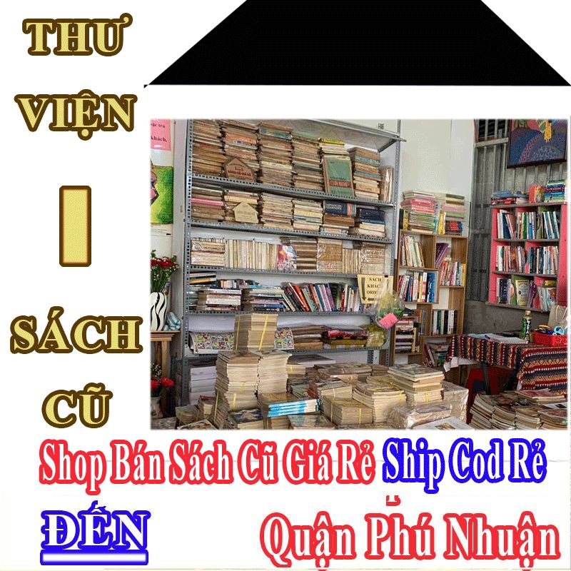 Shop Sách Cũ Giá Rẻ Nhận Ship Cod Đến Quận Phú Nhuận