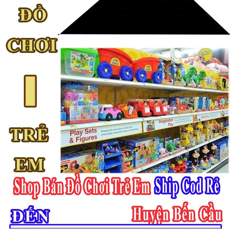 Shop Đồ Chơi Trẻ Em Huyện Bến Cầu Nhận Ship Cod Giá Rẻ