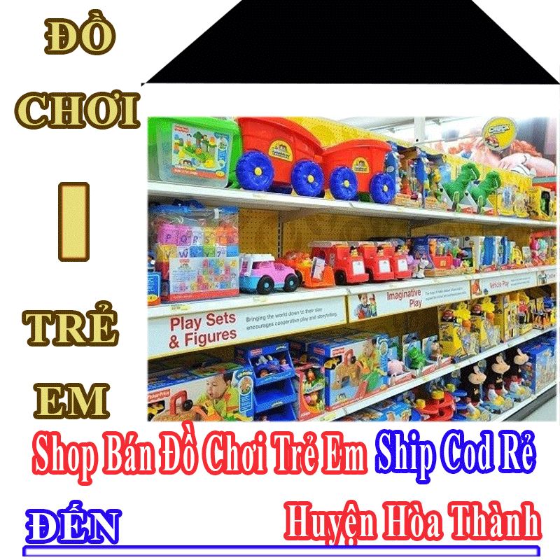 Shop Đồ Chơi Trẻ Em Giá Rẻ Nhận Ship Cod Đến Huyện Hòa Thành