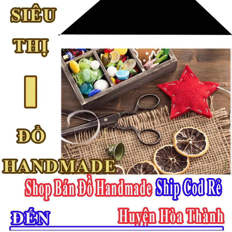 Shop Đồ Handmade Huyện Hòa Thành Nhận Ship Cod Giá Rẻ