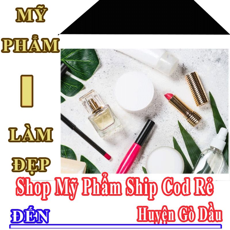 Shop Mỹ Phẩm Huyện Gò Dầu Nhận Ship COD Giá Rẻ