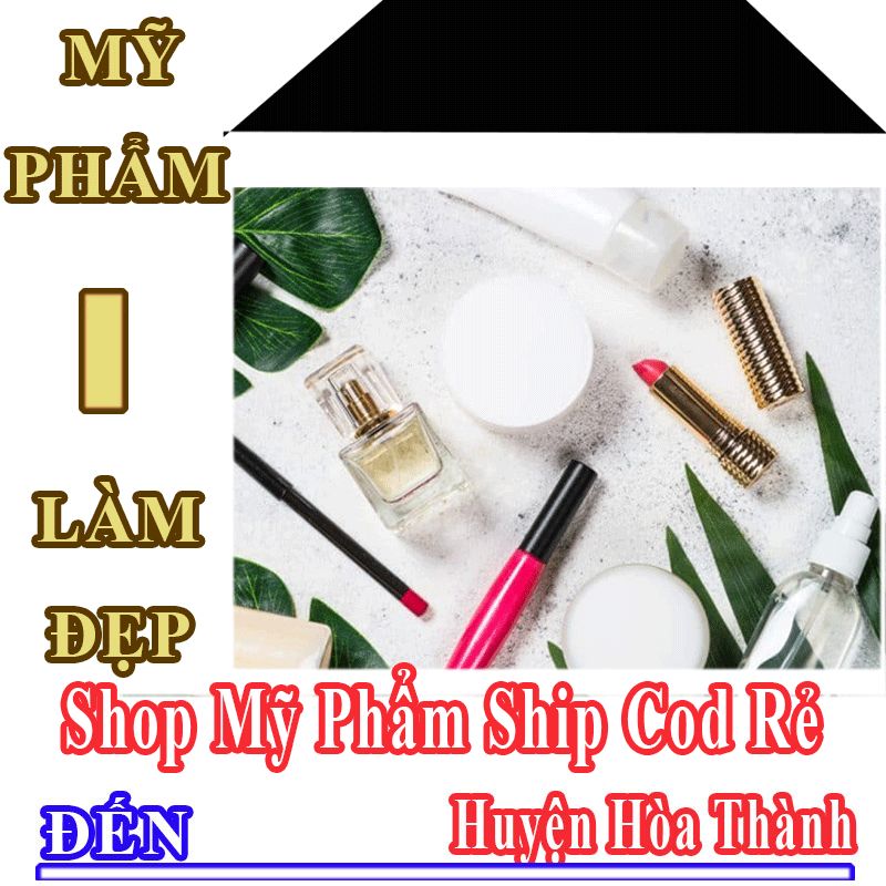 Shop Mỹ Phẩm Huyện Hòa Thành Nhận Ship COD Giá Rẻ
