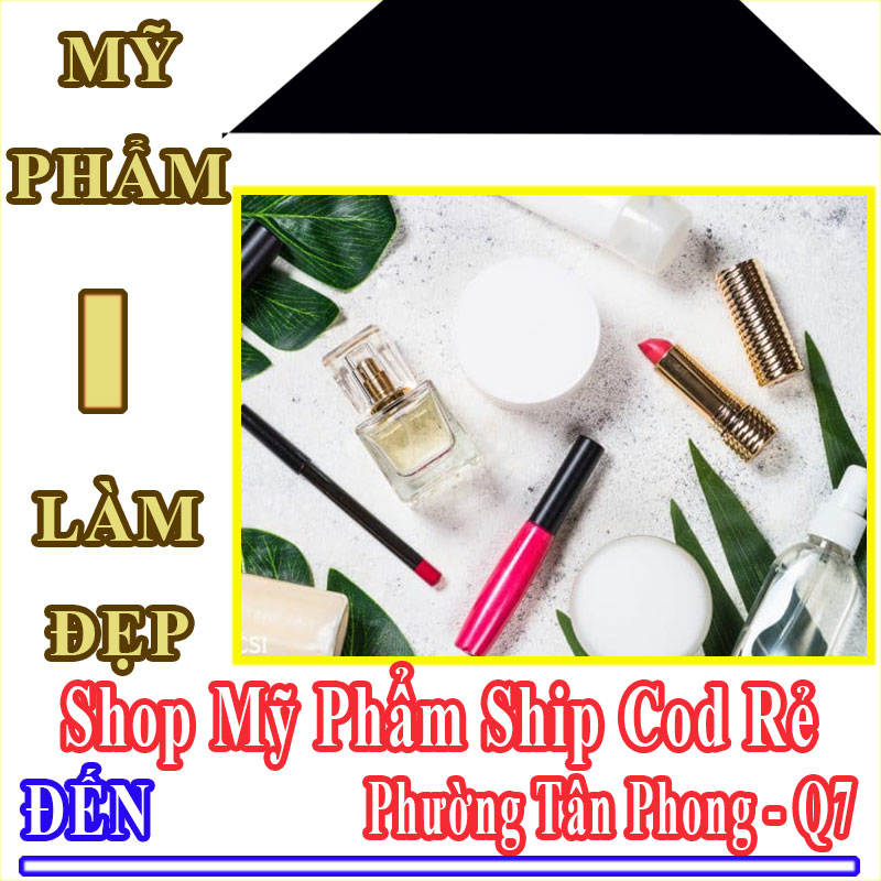 Shop Mỹ Phẩm Giá Rẻ Nhận Ship Cod Đến Phường Tân Phong