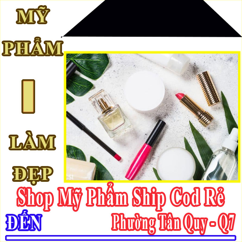 Shop Mỹ Phẩm Giá Rẻ Nhận Ship Cod Đến Phường Tân Quy Quận 7