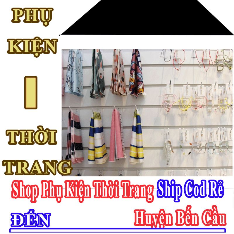 Shop Phụ Kiện Thời Trang Giá Rẻ Nhận Ship Cod Đến Huyện Bến Cầu