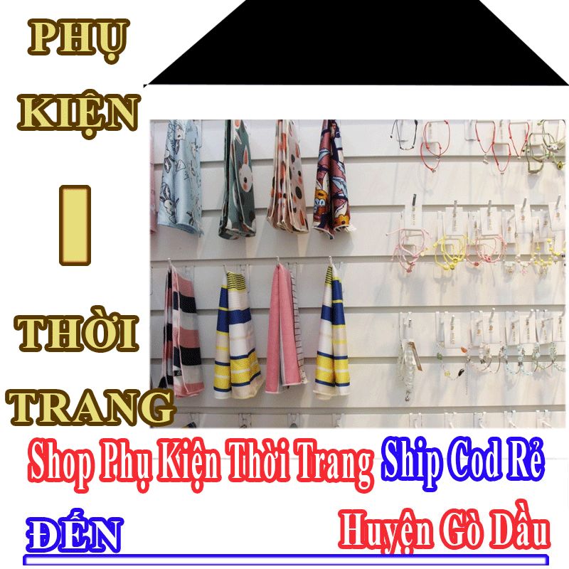 Shop Phụ Kiện Thời Trang Giá Rẻ Nhận Ship Cod Đến Huyện Gò Dầu