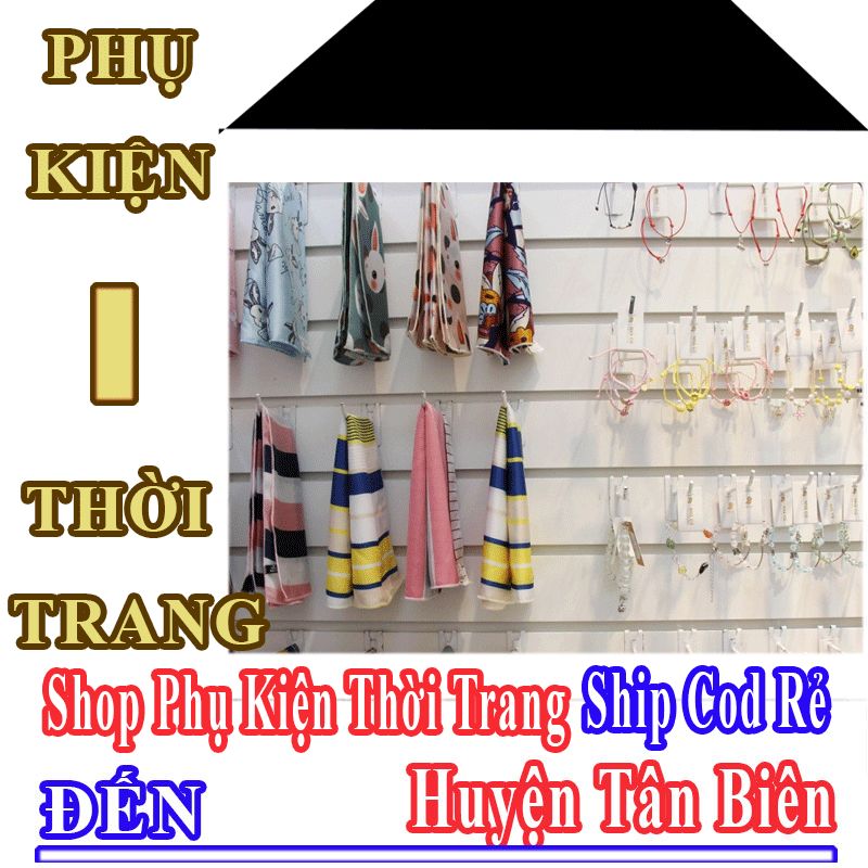 Shop Phụ Kiện Thời Trang Giá Rẻ Nhận Ship Cod Đến Huyện Tân Biên