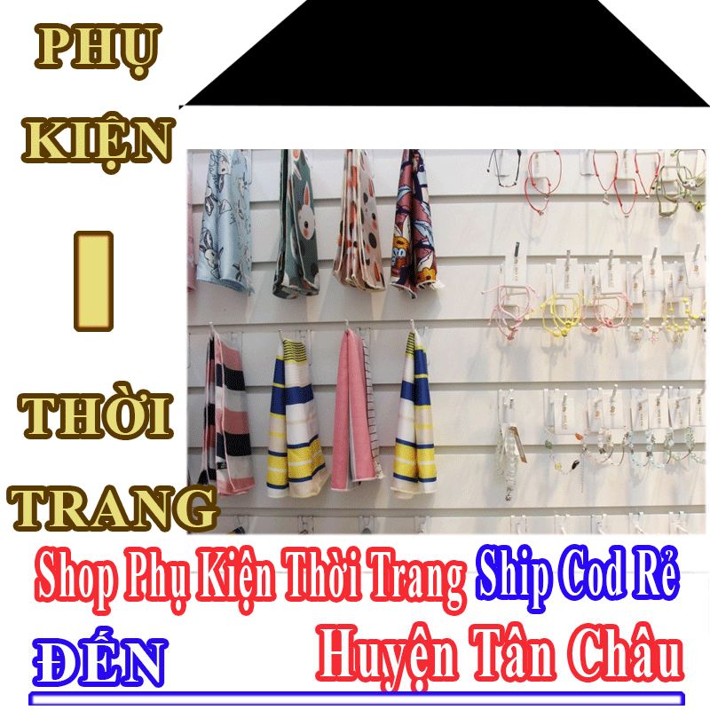 Shop Phụ Kiện Thời Trang Giá Rẻ Nhận Ship Cod Đến Huyện Tân Châu