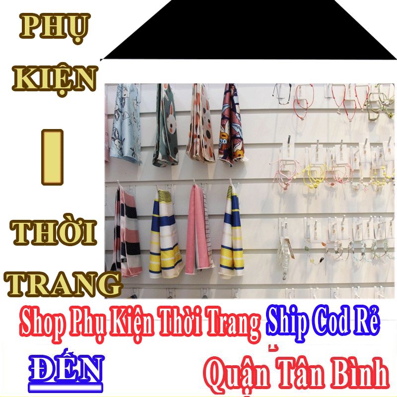 Shop Phụ Kiện Thời Trang Giá Rẻ Nhận Ship Cod Đến Quận Tân Bình