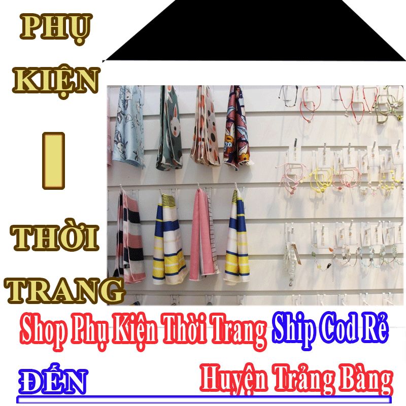 Shop Phụ Kiện Thời Trang Giá Rẻ Nhận Ship Cod Đến Thị Xã Trảng Bàng