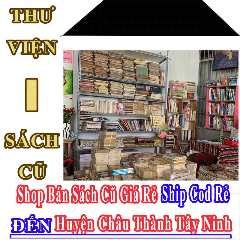 Shop Sách Cũ Giá Rẻ Nhận Ship Cod Đến Huyện Châu Thành Tây Ninh