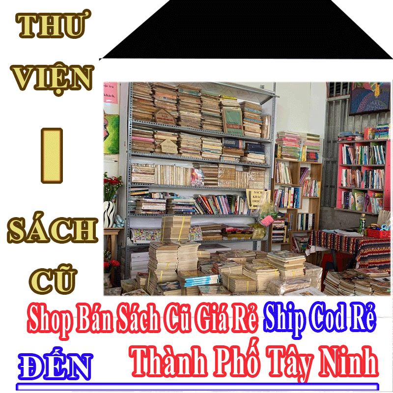 Shop Sách Cũ Giá Rẻ Nhận Ship Cod Đến Thành Phố Tây Ninh