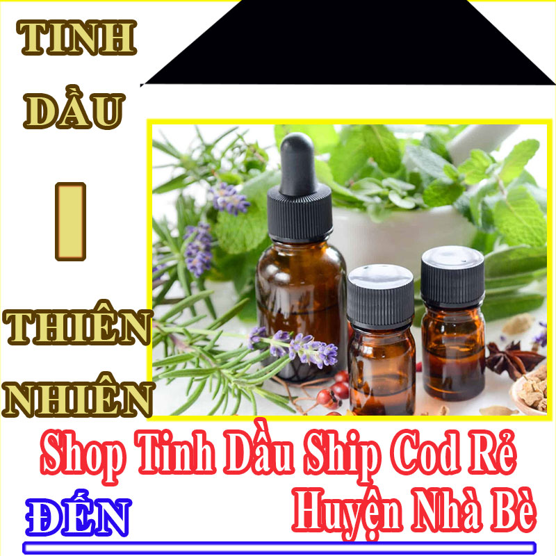 Shop Tinh Dầu Giá Rẻ Nhận Ship Cod Đến Huyện Nhà Bè