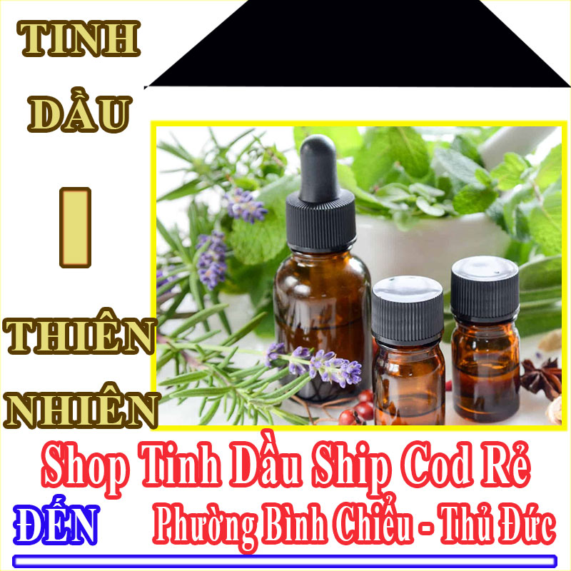 Shop Tinh Dầu Giá Rẻ Nhận Ship Cod Đến Phường Bình Chiểu