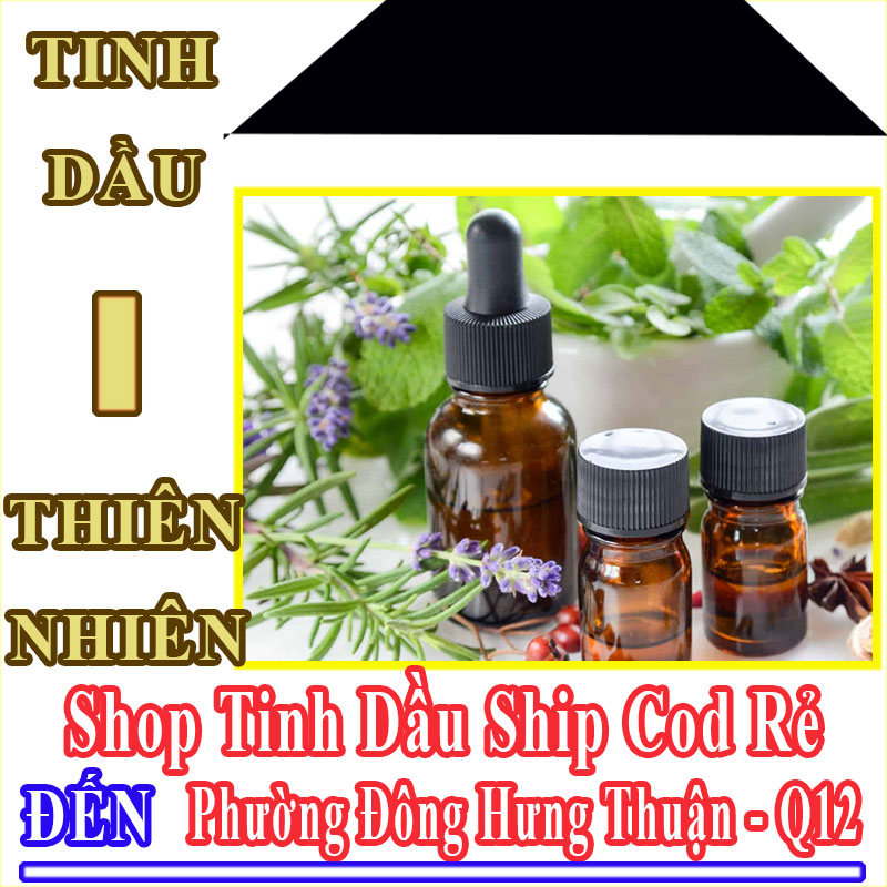 Shop Tinh Dầu Giá Rẻ Nhận Ship Cod Đến Phường Đông Hưng Thuận