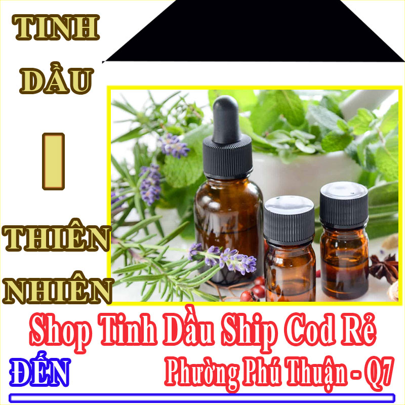 Shop Tinh Dầu Giá Rẻ Nhận Ship Cod Đến Phường Phú Thuận