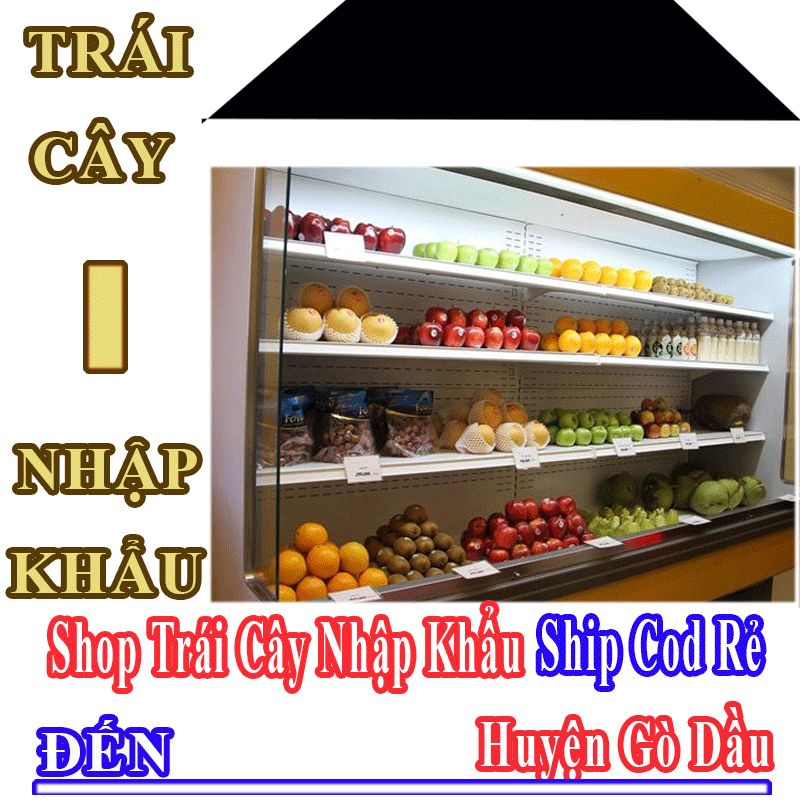 Shop Trái Cây Nhập Khẩu Giá Rẻ Nhận Ship Cod Đến Huyện Gò Dầu