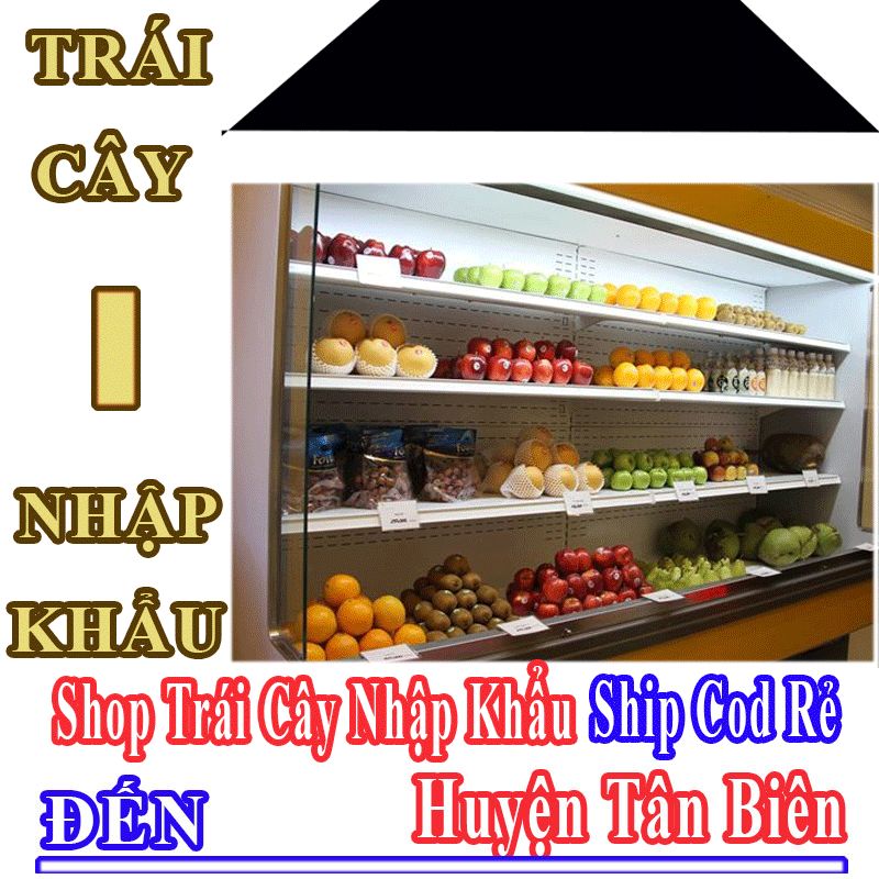 Shop Trái Cây Nhập Khẩu Giá Rẻ Nhận Ship Cod Đến Huyện Tân Biên