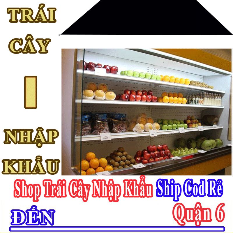 Shop Trái Cây Nhập Khẩu Giá Rẻ Nhận Ship Cod Đến Quận 6