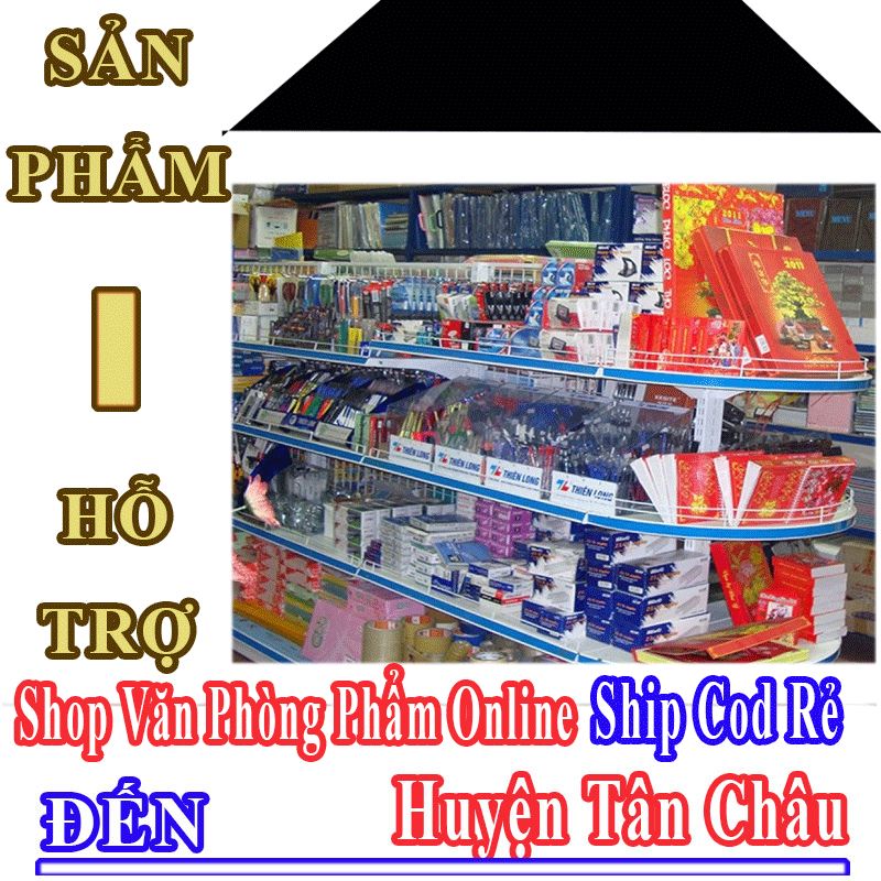 Shop Văn Phòng Phẩm Giá Rẻ Nhận Ship Cod Đến Huyện Tân Châu