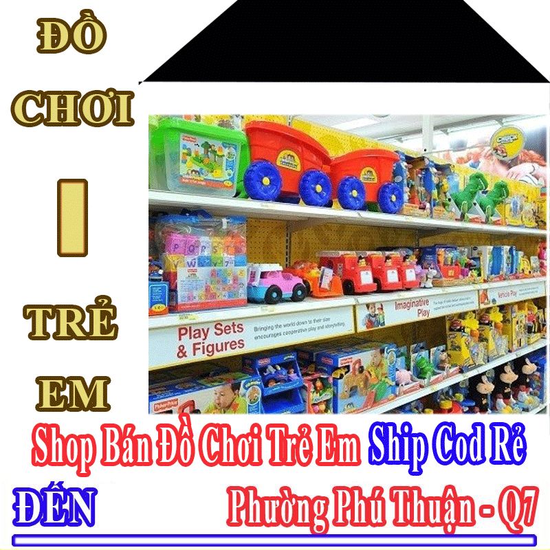 Shop Đồ Chơi Trẻ Em Giá Rẻ Nhận Ship Cod Đến Phường Phú Thuận