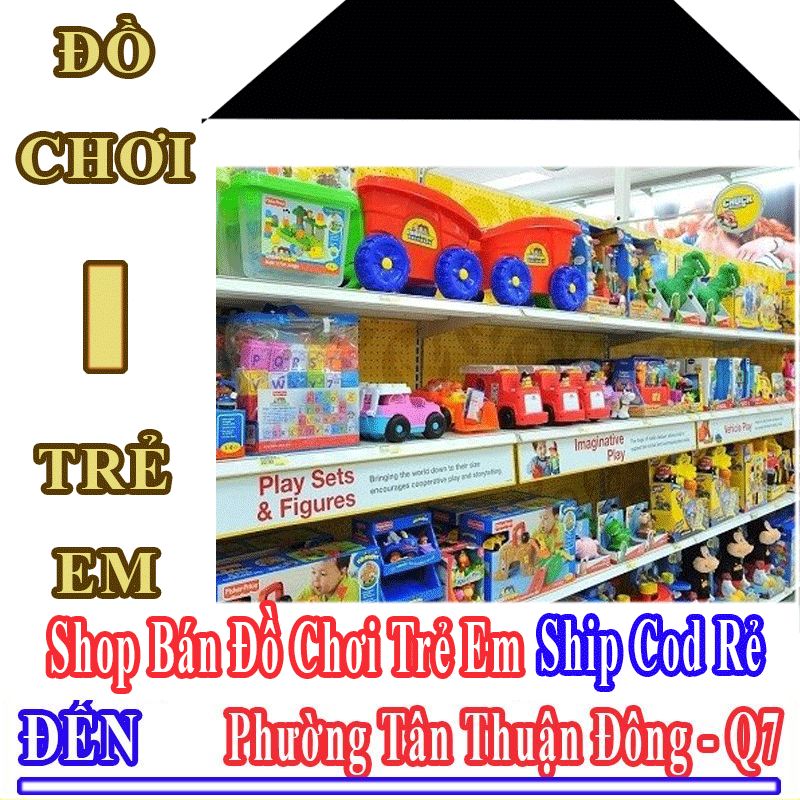 Shop Đồ Chơi Trẻ Em Giá Rẻ Nhận Ship Cod Đến Phường Tân Thuận Đông