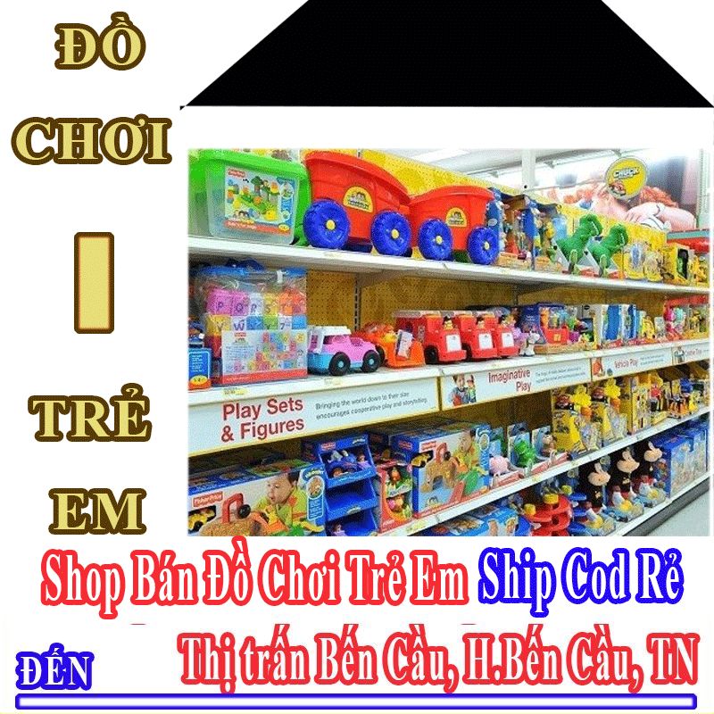 Shop Đồ Chơi Trẻ Em Giá Rẻ Nhận Ship Cod Đến Thị Trấn Bến Cầu