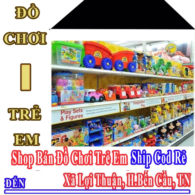 Shop Đồ Chơi Trẻ Em Giá Rẻ Nhận Ship Cod Đến Xã Lợi Thuận