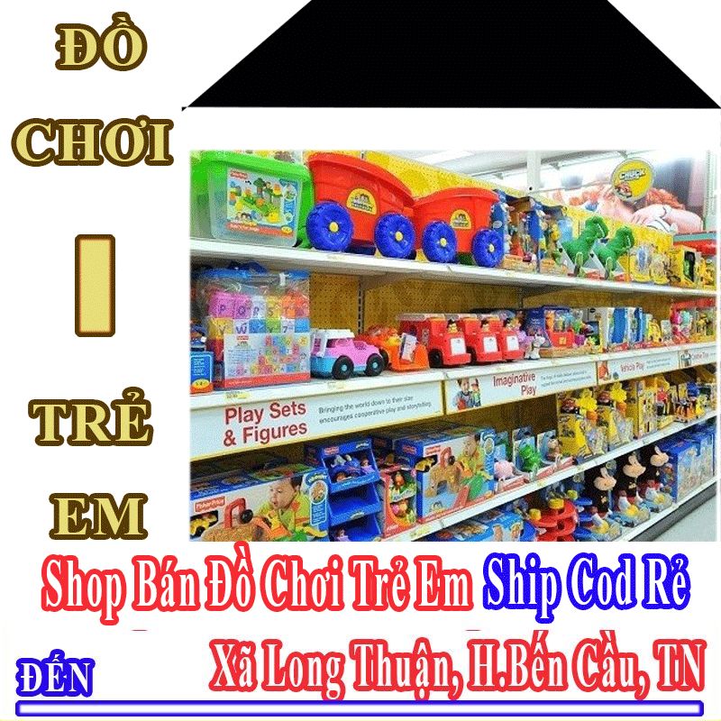 Shop Đồ Chơi Trẻ Em Giá Rẻ Nhận Ship Cod Đến Xã Long Thuận