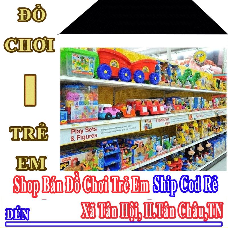 Shop Đồ Chơi Trẻ Em Xã Tân Hội Nhận Ship Cod Giá Rẻ