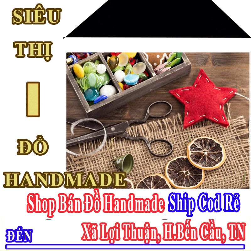 Shop Đồ Handmade Giá Rẻ Nhận Ship Cod Đến Xã Lợi Thuận
