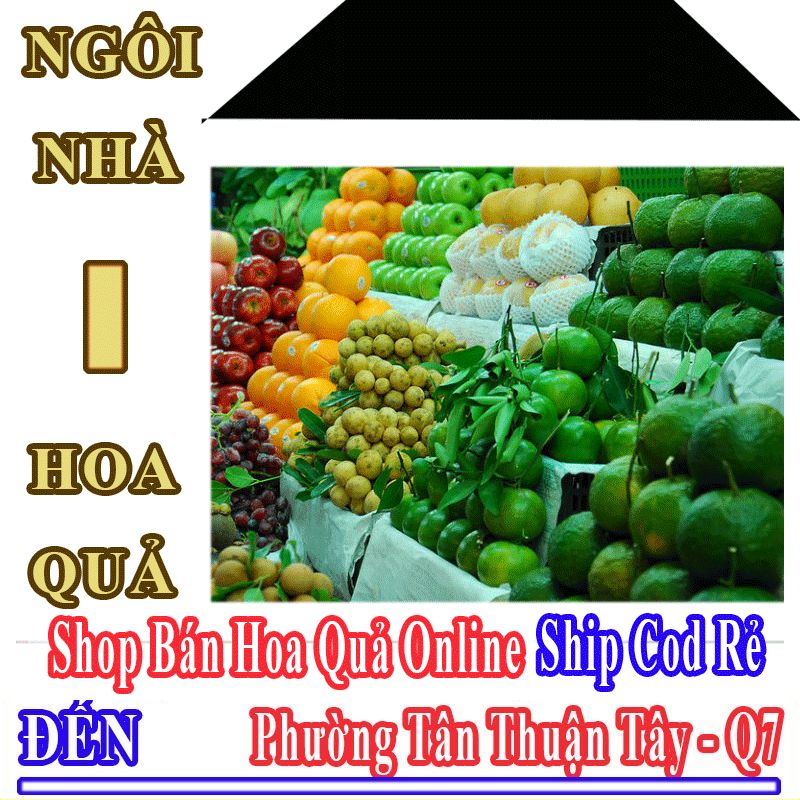 Shop Hoa Quả Online Giá Rẻ Nhận Ship Cod Đến Phường Tân Thuận Tây