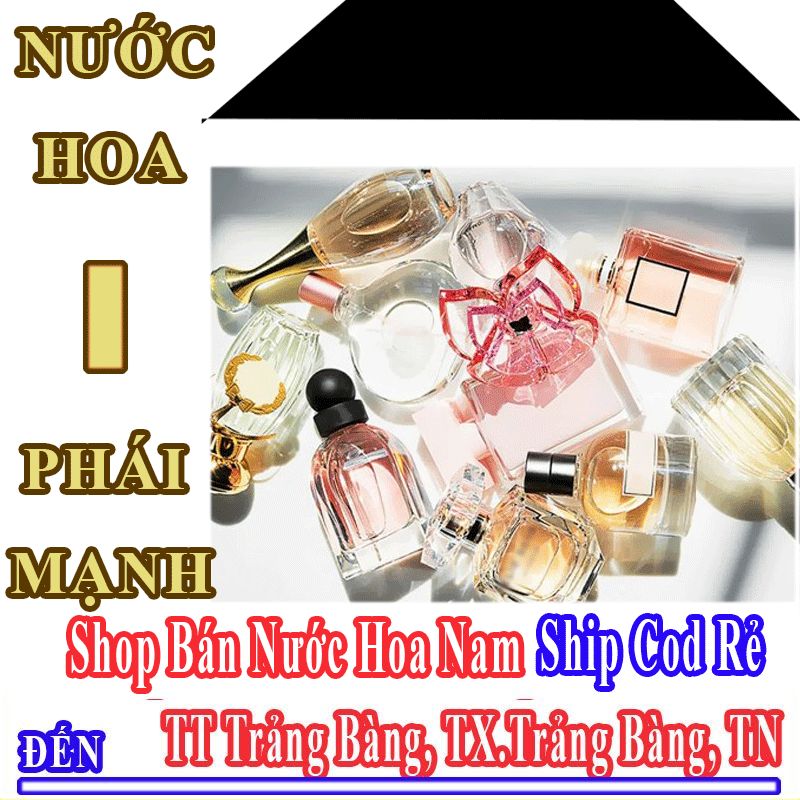 Shop Bán Nước Hoa Nam Online Giá Học Sinh Ship Cod Đến Thị Trấn Trảng Bàng