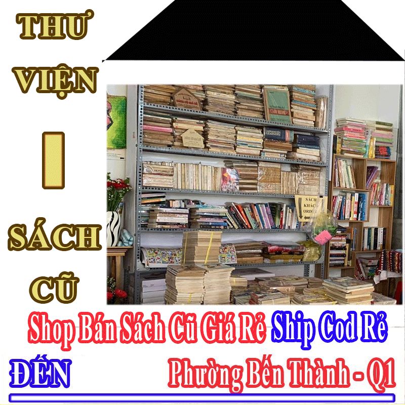 Shop Sách Cũ Giá Rẻ Nhận Ship Cod Đến Phường Bến Thành