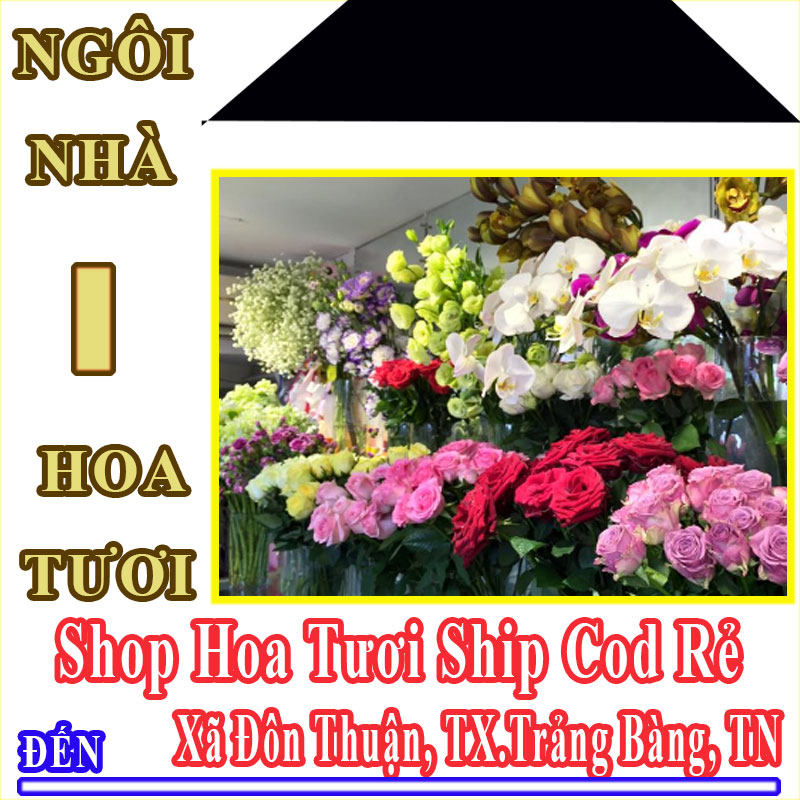 Shop Hoa Tươi Giá Rẻ Nhận Ship Cod Đến Xã Đôn Thuận