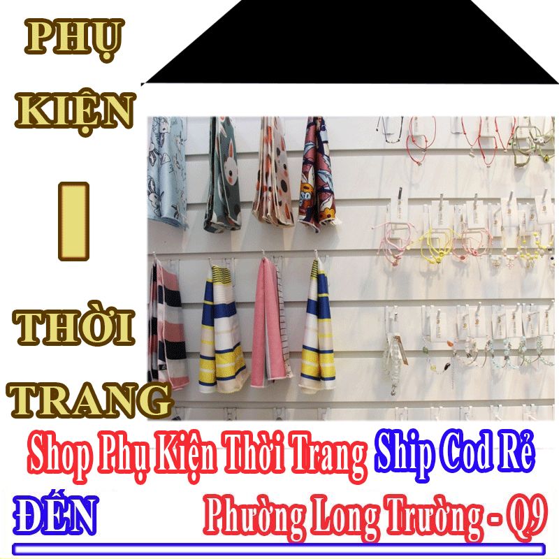 Shop Phụ Kiện Thời Trang Giá Rẻ Nhận Ship Cod Đến Phường Long Trường