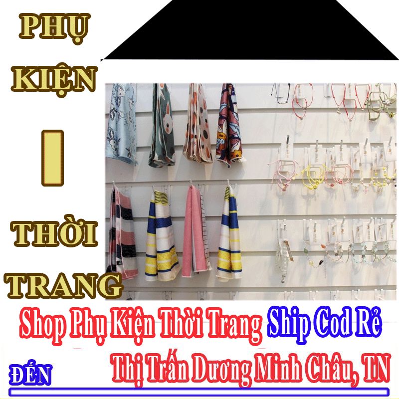 Shop Phụ Kiện Thời Trang Giá Rẻ Nhận Ship Cod Đến Thị Trấn Dương Minh Châu