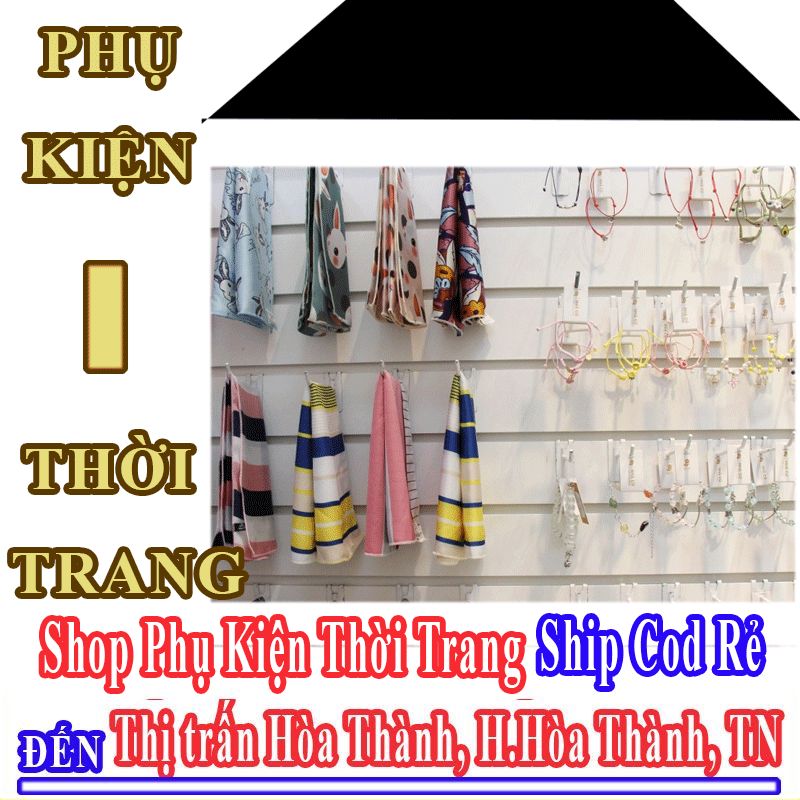 Shop Phụ Kiện Thời Trang Giá Rẻ Nhận Ship Cod Đến Thị Trấn Hòa Thành