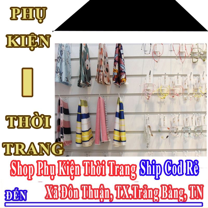 Shop Phụ Kiện Thời Trang Giá Rẻ Nhận Ship Cod Đến Xã Đôn Thuận