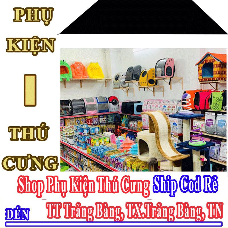 Shop Phụ Kiện Thú Cưng Giá Rẻ Nhận Ship Cod Đến Thị Trấn Trảng Bàng