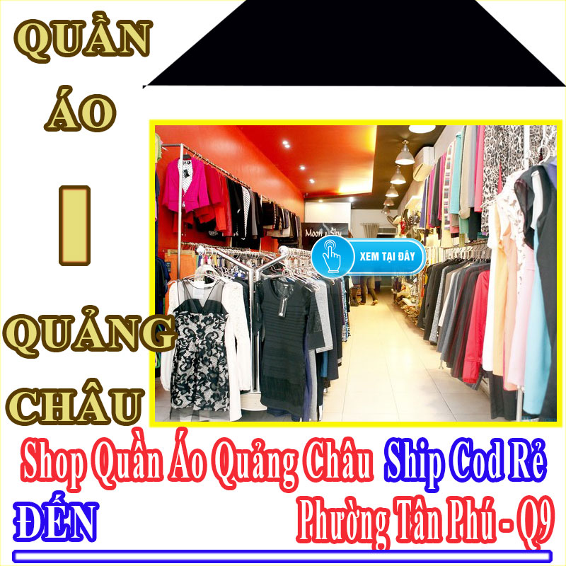 Shop Quần Áo Quảng Châu Giá Rẻ Nhận Ship Cod Đến Phường Tân Phú - Quận 9