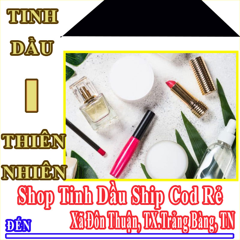 Shop Tinh Dầu Giá Rẻ Nhận Ship Cod Đến Xã Đôn Thuận